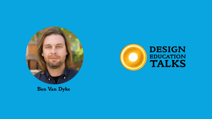Design Education Talks Ep. 41 – Ben Van&nbsp;Dyke